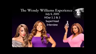 The Wendy Williams Experience: July 6 2005 Hour 1 2 and 3 SUPERHEAD INTERVIEW