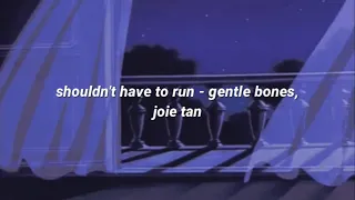 shouldn't have to run - gentle bones, joie tan (lyrics)