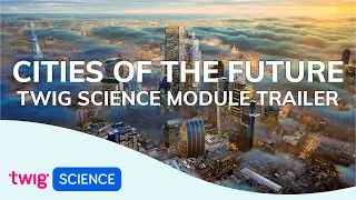 Module Trailer: Cities of the Future | Twig Science