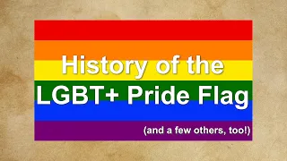 History of the LGBT+ Pride Flag (and a few others, too!)