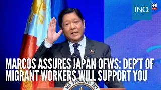 Marcos assures Japan OFWs: Dep’t of Migrant Workers will support you