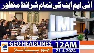 Geo News Headlines 12 AM | All IMF conditions accepted | 21 April 2024