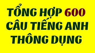 TỔNG HỢP FULL 600 CÂU GIAO TIẾP TIẾNG ANH THÔNG DỤNG