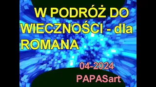 W PODRÓŻ DO WIECZNOŚCI -  dla ROMANA