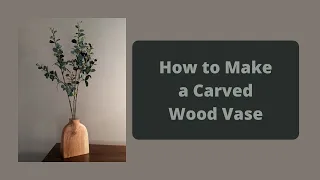 How to Make a Carved Wood Vase