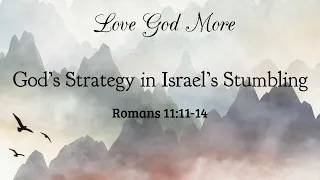 God’s Strategy in Israel’s Stumbling (Romans 11:11-14)