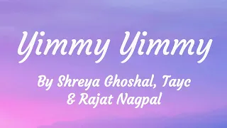 Yimmy Yimmy (Lyrics) | By Shreya Ghoshal, Tayc & Rajat N | Jacqueline Fernandez | My Lyrics Crush