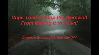 Dogman Encounters Episode 344 (Cops Tried to Stop the Werewolf from Making it to Town!)