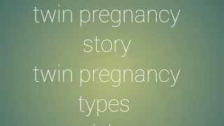 twin pregnancy story 1,twin pregnancy types and risks