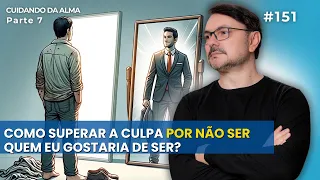 " Como Superar a Culpa por NÃO Ser Quem Eu Gostaria de Ser ?".  Parte 7  #151