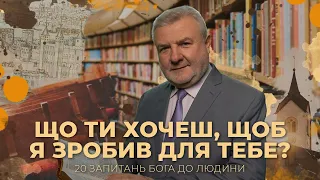 Що ти хочеш, щоб я зробив для тебе? | 20 запитань Бога до людини | Біблія продовжує говорити