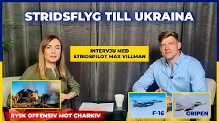 Stridsflyg till Ukraina Intervju med stridspilot Max Villman Rysk offensiv mot Charkiv