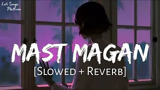 Mast magan [ Slowed + Reverb ]- Arijit Singh | Lofi songs Platform