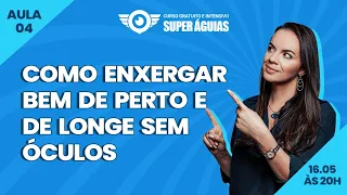 Aula 4 - Como Enxergar Bem De Perto e de Longe sem Óculos | SUPER AGUIAS