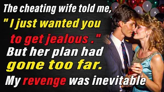 The cheating wife told me, " I just wanted you to get jealous ." But her plan had gone too far.