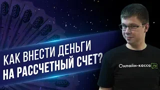 КАК ВНЕСТИ ДЕНЬГИ НА РАСЧЕТНЫЙ СЧЕТ? ВНЕСЕНИЕ ДЕНЕГ В ДЕЯТЕЛЬНОСТЬ ООО ИЛИ ИП