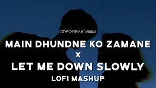Main Dhoondne Ko Zamane X Let Me Down Slowly - Alac Benjamin & Arijit Singh - Tranding Lofi Mashup