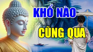 Phật Dạy KHỔ NÀO RỒI CŨNG QUA l Hãy Học Cách Vượt Qua Những Nỗi Khổ Niềm Đau Trong Cuộc Sống