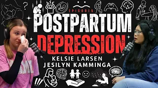 Ep.5 | POSTPARTUM DEPRESSION | Kelsie Larson x Jesilyn Kamminga