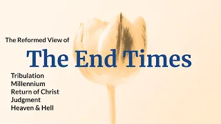 The Reformed View: The End Times