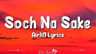 Soch Na Sake (Lyrics) | Airlift | Arijit Singh, Tulsi Kumar, Akshay Kumar, Nimrat Kaur