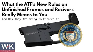 What the ATF's New Rules on Unfinished Frames and Receivers Really Means to You...