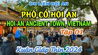 Du lịch HỘI AN: PHỐ CỔ HỘI AN - Tập 01 | HOI AN ANCIENT TOWN, VIETNAM | Xuân Giáp Thìn 2024