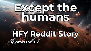 Best HFY Reddit Stories: Except the humans