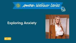 Exploring Anxiety | Aware Webinar