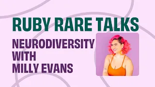 Ruby rare Talks neurodiversity with Milly Evans