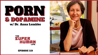 Dopamine & The Porn Addicted Brain w/ Dr. Anna Lembke | THE SUPER HUMAN LIFE EP. 119