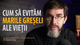 Cum să eviți cele mai grave greșeli pe care le poți face în viață. Pr. Nicolae Dima