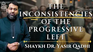 The Inconsistencies of the Progressive Left | Shaykh Dr. Yasir Qadhi