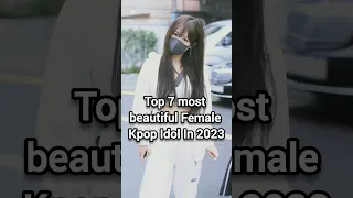 top 7 most beautiful Female Kpop Idol in 2023 #shorts #youtubeshorts #kpop #beauty