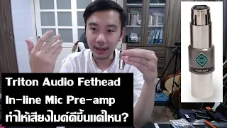 Triton Audio Fethead : ทำให้เสียงไมค์ดีขึ้นแค่ไหน