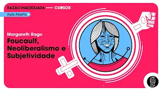 "Foucault, Neoliberalismo e Subjetividade" (por Margareth Rago)