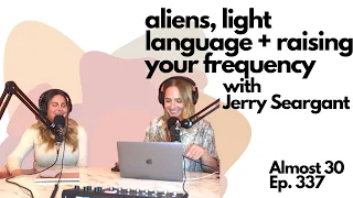 Ep. 337 - Aliens, Light Language + Raising Your Frequency with Jerry Seargant