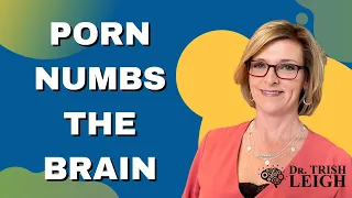 Porn Numbs Your Brain (w/ Dr. Trish Leigh)