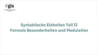 #gis – Syntaktische Einheiten Teil II – Formale Besonderheiten und Modulation