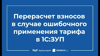 Перерасчет страховых взносов в случае ошибочного применения тарифа в 1С ЗУП 3.1