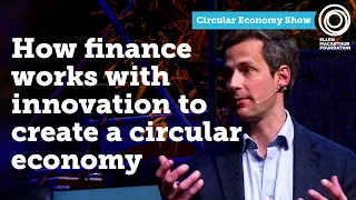 How finance works with innovation to create a circular economy | The Circular Economy Show