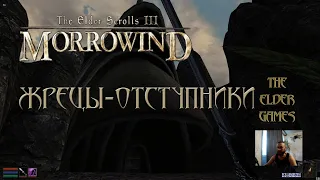 TES 3 Morrowind - Прохождение.Жрецы-Отступники.