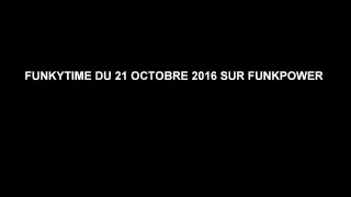 FUNKYTIME DU 21 OCTOBRE 2016 SUR FUNKPOWER