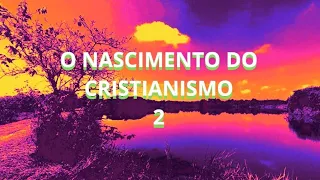 209 - O NASCIMENTO DO CRISTIANISMO 2 - Religião