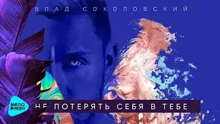 Влад Соколовский - Не потерять себя в тебе (Official Audio 2017)