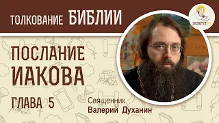 Послание Иакова. Глава 5. Священник Валерий Духанин. Толкование Нового Завета. Священное Писание