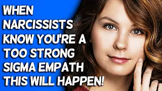 When Narcissists Know You’re A Too Strong Sigma Empath, This Will Happen!