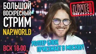 БОЛЬШОЙ ВОСКРЕСНЫЙ СТРИМ: NAP.WORLD, УОЛТЕР БЛОК В МОСКВЕ