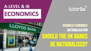 Should UK Banks be Nationalised? Financial Economics | A Level Economics 2023