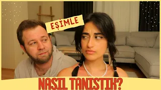 EŞİMLE NASIL TANIŞTIK? | İlk kim adım attı?